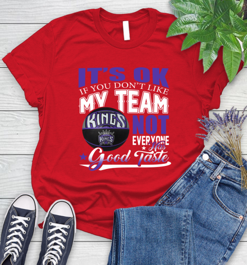 NBA It's Ok If You Don't Like My Team Sacramento Kings Not Everyone Has Good Taste Basketball Women's T-Shirt 13