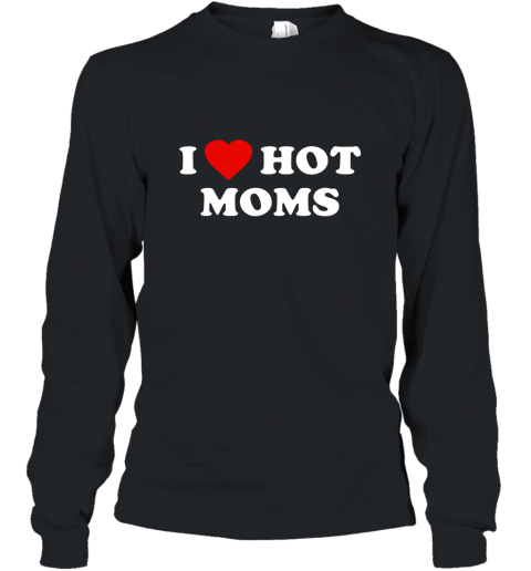 I Love Hot Moms T Shirt Long Sleeve