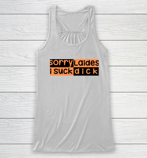 Sorry Laides I Suck Dick Gay Pride Funny LGBT Racerback Tank