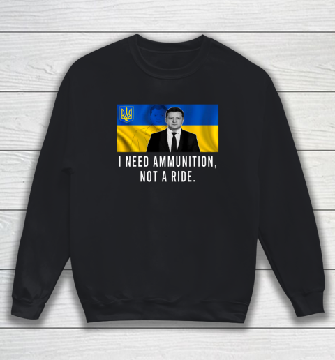 Volodymyr Zelensky I Need Ammunition Not A Ride Ukraine Sweatshirt