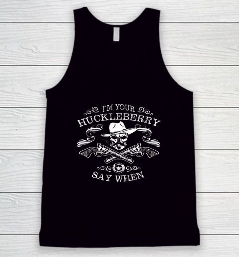 Say When Shirt I'm Your Huckleberry Say When Tank Top