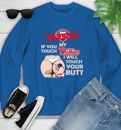 Philadelphia Phillies MLB Baseball Warning If You Touch My Team I Will Touch My Butt Youth Sweatshirt 7