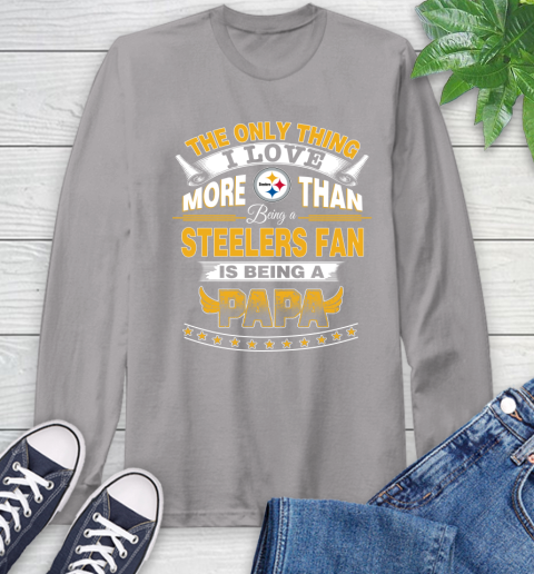 NFL The Only Thing I Love More Than Being A Pittsburgh Steelers Fan Is Being A Papa Football Long Sleeve T-Shirt 6