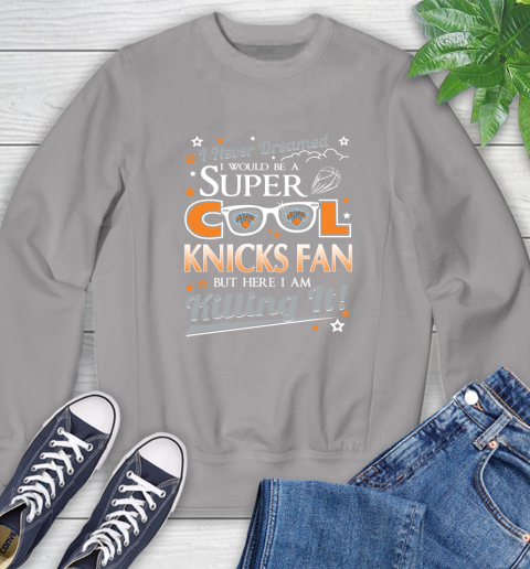 New York Knicks NBA Basketball I Never Dreamed I Would Be Super Cool Fan Sweatshirt 5