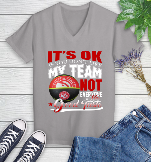 NBA It's Ok If You Don't Like My Team Atlanta Hawks Not Everyone Has Good Taste Basketball Women's V-Neck T-Shirt 4