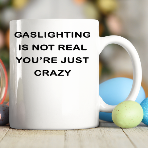 Gaslighting Is Not Real Ceramic Mug 11oz
