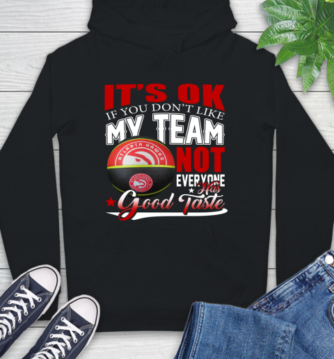 NBA It's Ok If You Don't Like My Team Atlanta Hawks Not Everyone Has Good Taste Basketball Hoodie