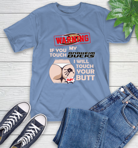 Anaheim Ducks NHL Hockey Warning If You Touch My Team I Will Touch My Butt T-Shirt 12