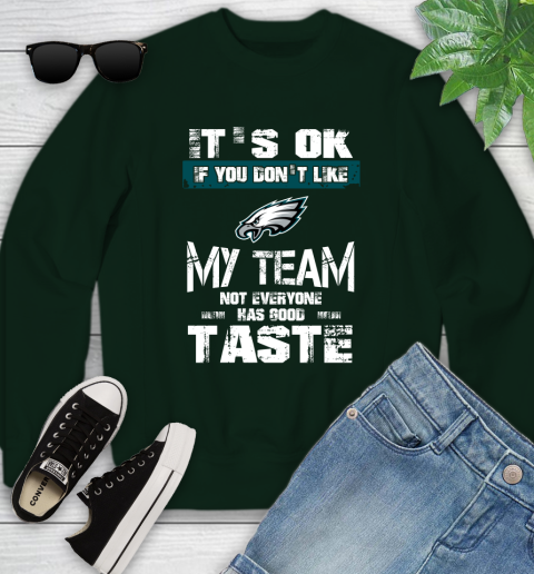 Philadelphia Eagles NFL Football It's Ok If You Don't Like My Team Not Everyone Has Good Taste Youth Sweatshirt 9