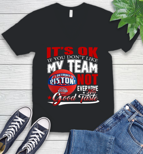 NBA It's Ok If You Don't Like My Team Detroit Pistons Not Everyone Has Good Taste Basketball V-Neck T-Shirt