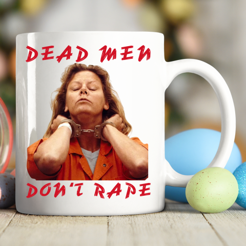 Dead Men Don't Rape Shirt Aileen Carol Wuornos Ceramic Mug 11oz