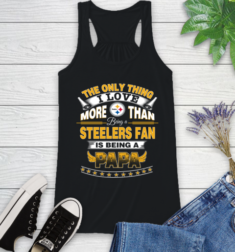 NFL The Only Thing I Love More Than Being A Pittsburgh Steelers Fan Is Being A Papa Football Racerback Tank