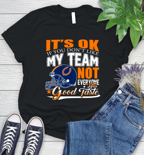 NFL It's Ok If You Don't Like My Team Chicago Bears Not Everyone Has Good Taste Football Women's T-Shirt