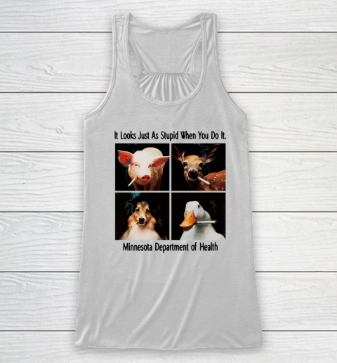 It Looks Just As Stupid When You Do It Racerback Tank
