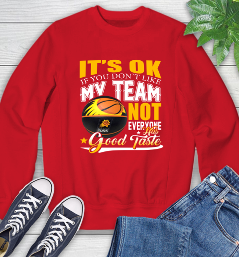 NBA It's Ok If You Don't Like My Team Phoenix Suns Not Everyone Has Good Taste Basketball Sweatshirt 10