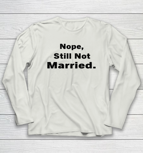 Nope Still Not Married Shirt Cute Single Valentine Day Long Sleeve T-Shirt 16