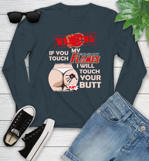 Calgary Flames NHL Hockey Warning If You Touch My Team I Will Touch My Butt Youth Long Sleeve 9