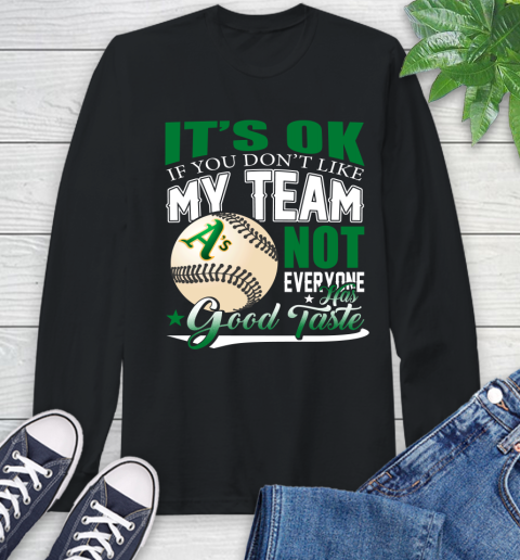 Oakland Athletics MLB Baseball You Don't Like My Team Not Everyone Has Good Taste Long Sleeve T-Shirt