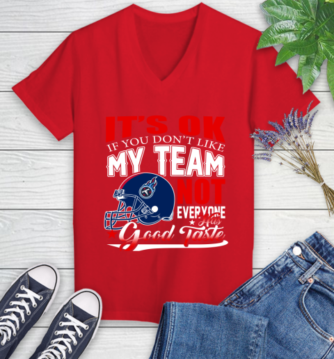Tennessee Titans NFL Football You Don't Like My Team Not Everyone Has Good Taste Women's V-Neck T-Shirt 11