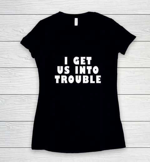 I Get Us Into Trouble Women's V-Neck T-Shirt