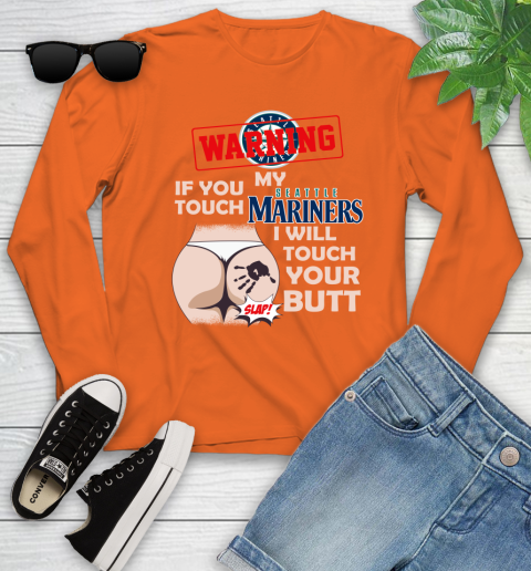 Seattle Mariners MLB Baseball Warning If You Touch My Team I Will Touch My Butt Youth Long Sleeve 3