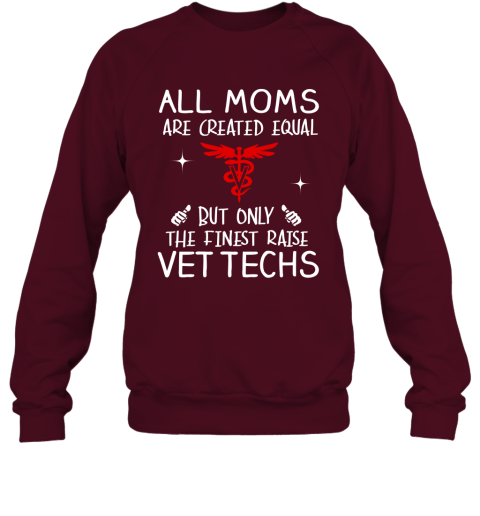 Vettech Mom Gift All Moms Create Equal But Only The Finest Raise Vettechs Mothers Day Gift Sweatshirt