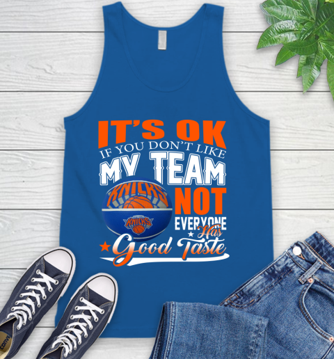NBA It's Ok If You Don't Like My Team New York Knicks Not Everyone Has Good Taste Basketball Tank Top 4