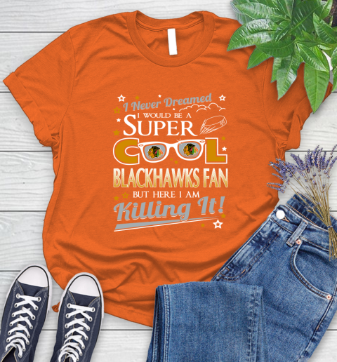 Chicago Blackhawks NHL Hockey I Never Dreamed I Would Be Super Cool Fan Women's T-Shirt 4 Chicago Blackhawks NHL Hockey I Never Dreamed I Would Be Super Cool Fan Women's T-Shirt - Image 4