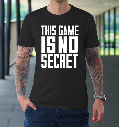 This Game Is No Secret T-Shirt