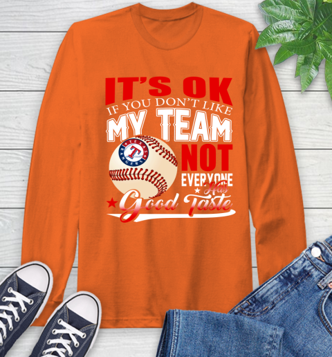 Texas Rangers MLB Baseball You Don't Like My Team Not Everyone Has Good Taste Long Sleeve T-Shirt 4