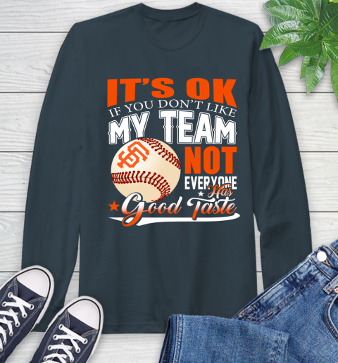 San Francisco Giants MLB Baseball You Don't Like My Team Not Everyone Has Good Taste Long Sleeve T-Shirt 9