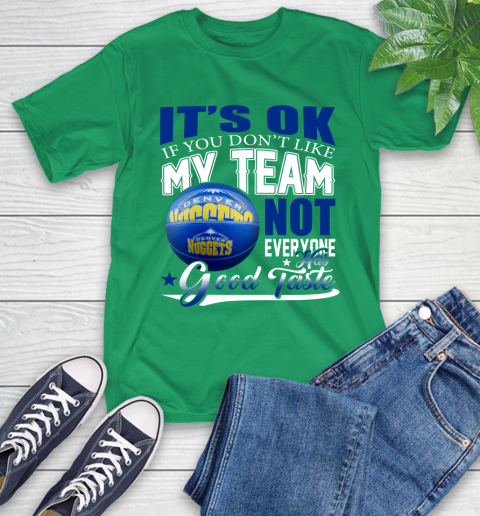 NBA It's Ok If You Don't Like My Team Denver Nuggets Not Everyone Has Good Taste Basketball T-Shirt 7