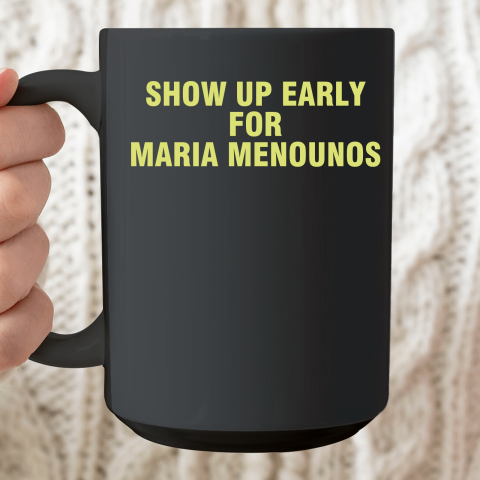 Show Up Early For Maria Menounos Ceramic Mug 15oz
