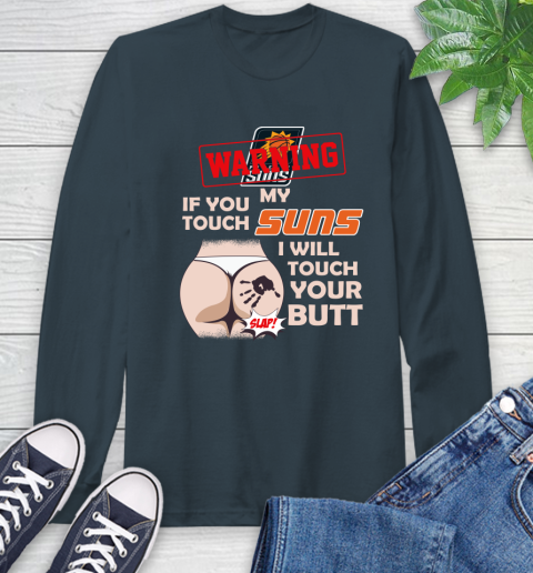 Phoenix Suns NBA Basketball Warning If You Touch My Team I Will Touch My Butt Long Sleeve T-Shirt 9