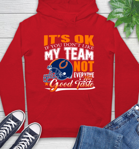 NFL It's Ok If You Don't Like My Team Chicago Bears Not Everyone Has Good Taste Football Hoodie 10