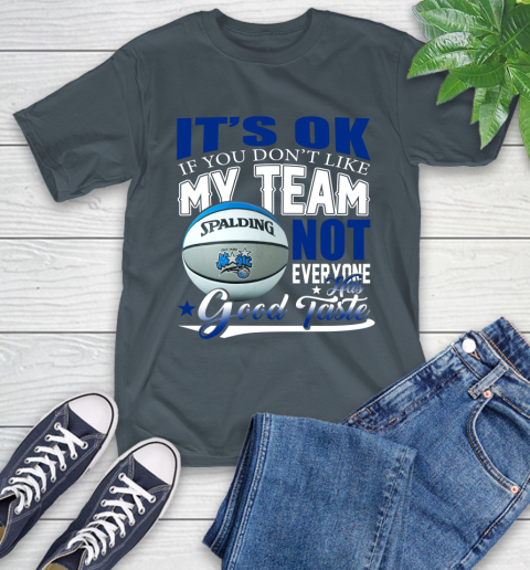 NBA It's Ok If You Don't Like My Team Orlando Magic Not Everyone Has Good Taste Basketball T-Shirt 10