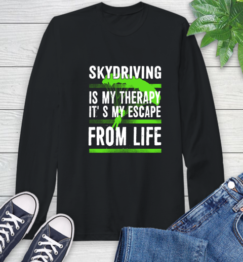 Skydiving Is My Therapy It's My Escape From Life Long Sleeve T-Shirt