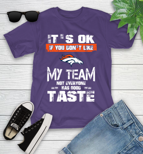 Denver Broncos NFL Football It's Ok If You Don't Like My Team Not Everyone Has Good Taste Youth T-Shirt 3