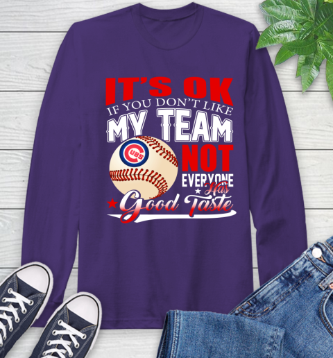 Chicago Cubs MLB Baseball You Don't Like My Team Not Everyone Has Good Taste (1) Long Sleeve T-Shirt 5