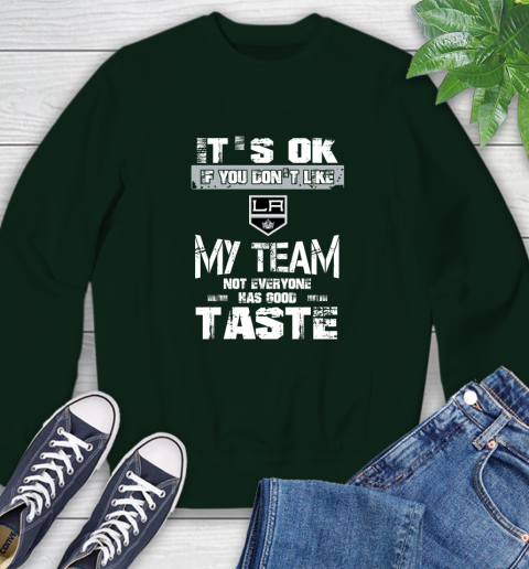 Los Angeles Kings NHL Hockey It's Ok If You Don't Like My Team Not Everyone Has Good Taste (1) Sweatshirt 12