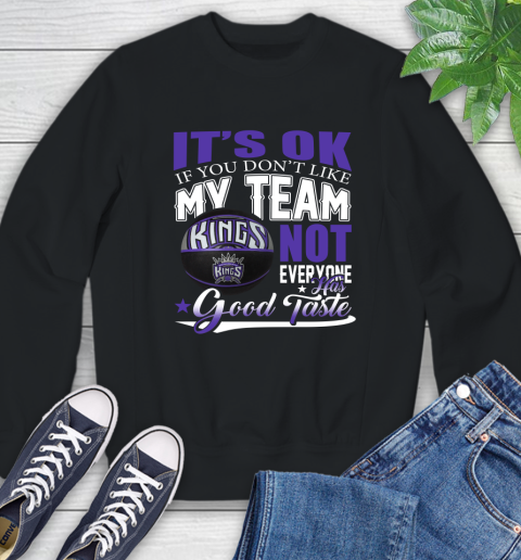 NBA It's Ok If You Don't Like My Team Sacramento Kings Not Everyone Has Good Taste Basketball Sweatshirt