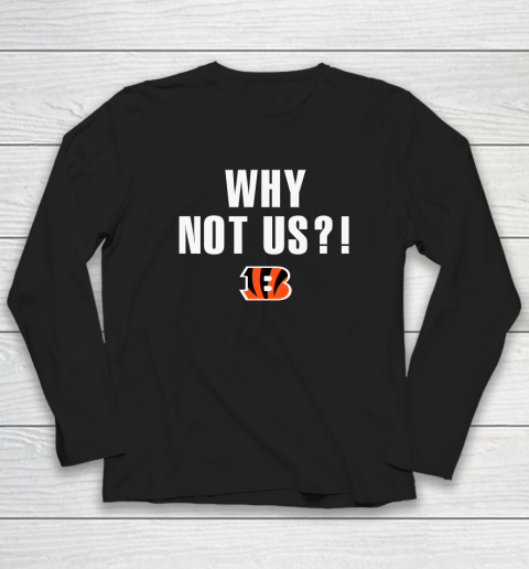 Why Not Us Bengals Long Sleeve T-Shirt