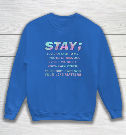 Your Life Matters Shirt Suicide Prevention Awareness Shirt Stay Sweatshirt 5
