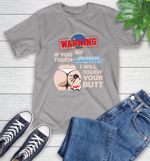 Golden State Warriors NBA Basketball Warning If You Touch My Team I Will Touch My Butt T-Shirt 6