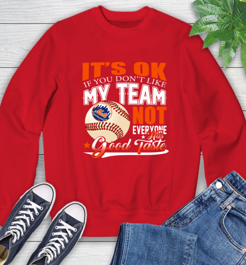 New York Mets MLB Baseball You Don't Like My Team Not Everyone Has Good Taste Sweatshirt 10