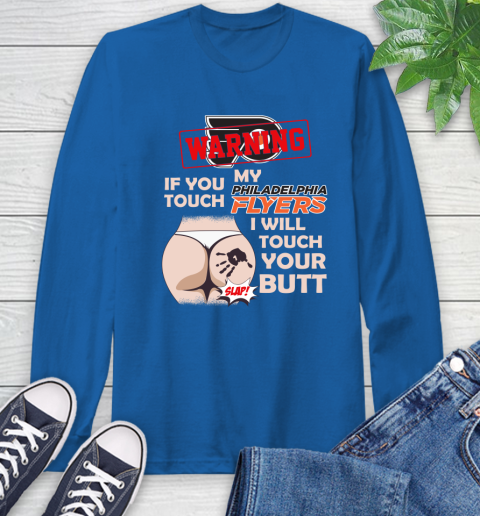 Philadelphia Flyers NHL Hockey Warning If You Touch My Team I Will Touch My Butt Long Sleeve T-Shirt 10
