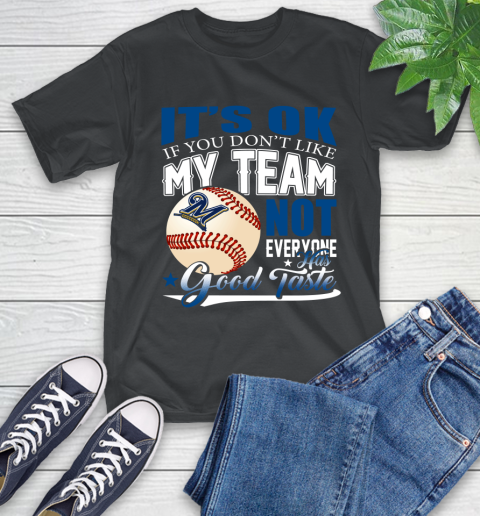 Milwaukee Brewers MLB Baseball You Don't Like My Team Not Everyone Has Good Taste T-Shirt
