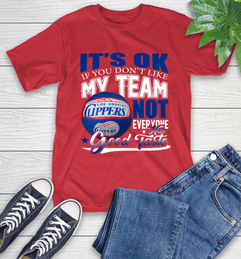 NBA It's Ok If You Don't Like My Team Los Angeles Clippers Not Everyone Has Good Taste Basketball T-Shirt 11