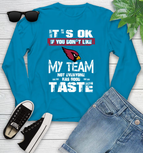 Arizona Cardinals NFL Football It's Ok If You Don't Like My Team Not Everyone Has Good Taste Youth Long Sleeve 8