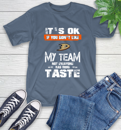 Anaheim Ducks NHL Hockey It's Ok If You Don't Like My Team Not Everyone Has Good Taste T-Shirt 8